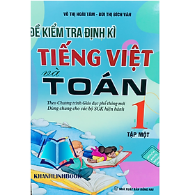 Sách - Đề Kiểm Tra Định Kì Tiếng Việt Và Toán 1 - Tập 1 ( dung chung cho các bộ sgk hiện hành )