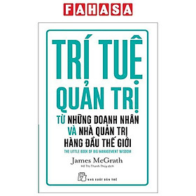 Trí Tuệ Quản Trị Từ Những Doanh Nhân Và Nhà Quản Trị Hàng Đầu Thế Giới