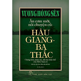 Ăn Cơm Mới, Nói Chuyện Cũ: Hậu Giang - Ba Thắc (Di cảo Vương Hồng Sển)