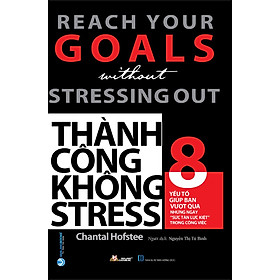 THÀNH CÔNG KHÔNG STRESS (Reach Your Goals without Stressing Out) - Chantal Hofstee - Nguyễn Thị Tú Bình dịch - (bìa mềm)