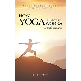 Hình ảnh sách How Yoga Works - Bí mật Yoga, nguồn gốc của Yoga và giải mã bí mật cơ thể hoàn hảo