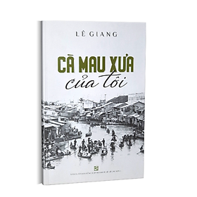 Cà Mau Xưa Của Tôi - Lê Giang - (bìa mềm)