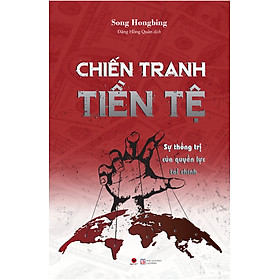 Hình ảnh CHIẾN TRANH TIỀN TỆ - Phần 2 - Sự thống trị của quyền lực tài chính - Song Hong Bing - Đặng Hồng Quân dịch - (bìa mềm)