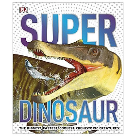 SuperDinosaur: The Biggest, Fastest, Coolest Prehistoric Creatures