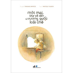 [Download Sách] Một Mai Thư Sẽ Đến Vương Quốc Loài Chó