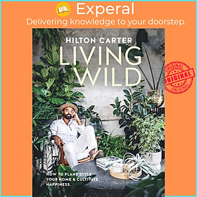 Sách - Living Wild - How to plant style your home and cultiva by Hilton Carter (US edition, Hardcover Paper over boards)