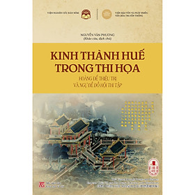 KINH THÀNH HUẾ TRONG THI HỌA - Hoàng Đế Thiệu Trị Và Ngự Đề Đồ Hội Thi Tập - Nguyễn Văn Phương -