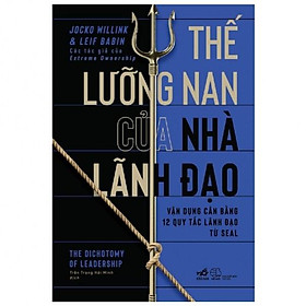 Thế Lưỡng Nan Của Nhà Lãnh Đạo - Vận Dụng Cân Băng 12 Quy Tắc Lãnh Đạo Từ SEAL