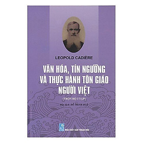 (Bìa Cứng) Văn Hóa, Tín Ngưỡng Và Thực Hành Tôn Giáo Người Việt (Toàn Tập) - Leopold Cadiere - Đỗ Trinh Huệ dịch