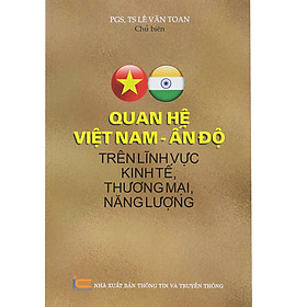 Quan Hệ Việt Nam - Ấn Độ Trên Lĩnh Vực Kinh Tế, Thương Mại, Năng Lượng