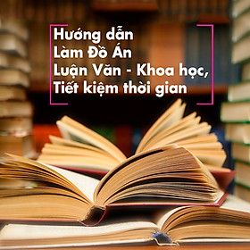 Khóa Học Hướng Dẫn Làm Đồ Án, Luận Văn - Khoa Học, Tiết Kiệm Thời Gian