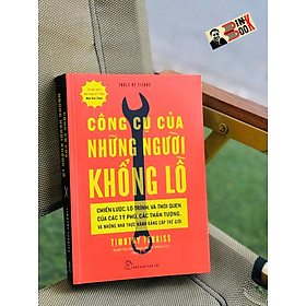 CÔNG CỤ CỦA NHỮNG NGƯỜI KHỔNG LỒ – Timothy Ferriss – Nguyễn Thụy Diễm, Nguyễn Bích Trà, Hoàng Ly dịch – NXB Trẻ