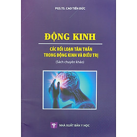 Động Kinh - Các Rối Loạn Tâm Thần Trong Động Kinh Và Điêu Trị (Sách chuyên khảo) (Xuất bản lần thứ hai năm 2023)