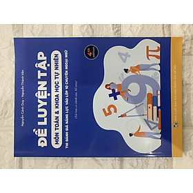 Đề Luyện Tập Môn Toán và Khoa Học Tự Nhiên Thi Đánh Giá Năng Lực Vào Lớp 10 Chuyên Ngoại Ngữ (Tái bản có chỉnh sưa, bổ sung)