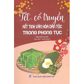 Tết Cổ Truyền – Kết Tinh Văn Hoá Dân Tộc Trong Phong Tục