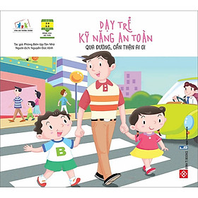 Dạy trẻ kỹ năng an toàn - qua đường, cẩn thận ai ơi