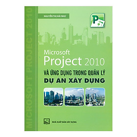 Download sách Microsoft Project 2010 Và Ứng Dụng Trong Quản Lý Dự Án Xây Dựng