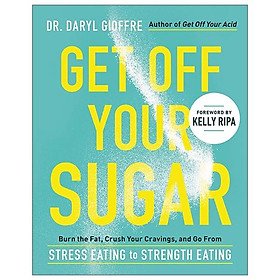Get Off Your Sugar: Burn The Fat, Crush Your Cravings, And Go From Stress Eating To Strength Eating