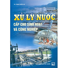 [Download Sách] Xử Lý Nước Cấp Cho Sinh Hoạt Và Công Nghiệp (Tái bản năm 2021 có sửa chữa, bổ sung, cập nhật mới)