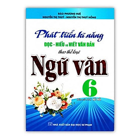 Sách - Phát Triển Kĩ Năng Đọc - Hiểu Và Viết Văn Bản Theo Thể Loại Môn Ngữ Văn 6 (Bám Sát SGK Kết Nối)