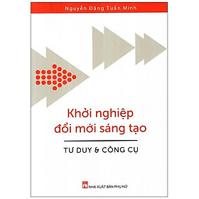 Khởi nghiệp đổi mới sáng tạo – tư duy và công cụ