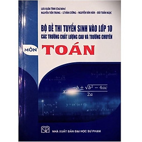 Sách - Bộ Đề Thi Tuyển Sinh Vào Lớp 10 Các Trường Chất Lượng Cao Và Trường Chuyên Môn Toán