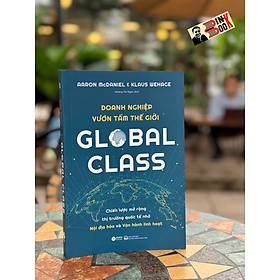 GLOBAL CLASS - DOANH NGHIỆP VƯƠN TẦM THẾ GIỚI - Aaron McDaniel, Klaus Wehage - Hoàng Thị Ngọc dịch - Alpha Books - NXB Đại học Kinh Tế Quốc Dân.