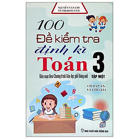 Hình ảnh 100 Đề Kiểm Tra Định Kỳ Toán 3 - Tập Một (Biên Soạn Theo Chương Trình Giáo Dục Phổ Thông Mới)