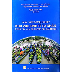 Phát Triển Doanh Nghiệp Khu Vực Kinh Tế Tư Nhân Vùng Tây Nam Bộ Trong Bối Cảnh Mới