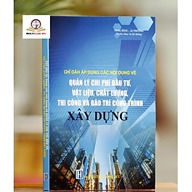 [Download Sách] CHỈ DẪN ÁP DỤNG CÁC NỘI DUNG VỀ QUẢN LÝ CHI PHÍ ĐẦU TƯ, VẬT LIỆU, CHẤT LƯỢNG, THI CÔNG VÀ BẢO TRÌ CÔNG TRÌNH XÂY DỰNG