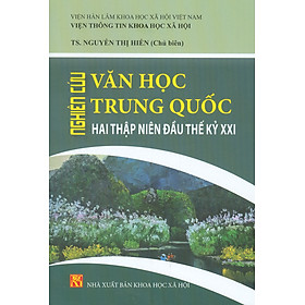 Nghiên Cứu Văn Học Trung Quốc Hai Thập Niên Đầu Thế Kỷ XXI - TS. Nguyễn Thị Hiền chủ biên - 