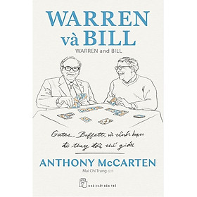 WARREN VÀ BILL: GATES, BUFFETT VÀ TÌNH BẠN ĐÃ THAY ĐỔI THẾ GIỚI – Anthony McCarten – Mai Chí Trung dịch – NXB Trẻ