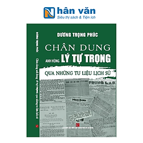 Chân Dung Anh Hùng Lý Tự Trọng Qua Những Tư Liệu Lịch Sử