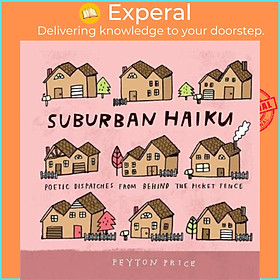 Sách - Suburban Haiku : Poetic Dispatches from Behind the Picket Fence by Peyton Price (US edition, paperback)