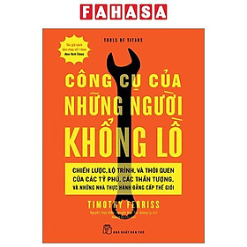 Sách - Công Cụ Của Những Người Khổng Lồ - Chiến Lược, Lộ Trình, Và Thói Quen Của Các Tỷ Phú, Các Thần Tượng, Và Những Nhà Thực Hành Đẳng Cấp Thế Giới