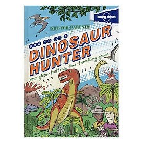 Not For Parents: How To Be A Dinosaur Hunter