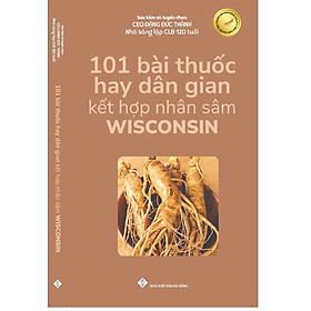 101 bài thuốc hay dân gian kết hợp nhân sâm Wisconsin