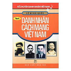 Nơi bán Kể Chuyện Danh Nhân Việt Nam (Tập 6) - Danh Nhân Cách Mạng Việt Nam - Giá Từ -1đ