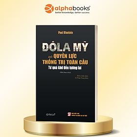 Đô La Mỹ Và Quyền Lực Thống Trị Toàn Cầu - Từ Quá Khứ Đến Tương lai - Paul Blustein - Omega Plus