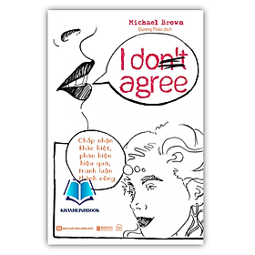 Sách - I Don’t Agree: Chấp nhận sự khác biệt, phản biện hiệu quả, tranh luận thành công (MC)