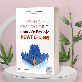 [Download Sách] Lãnh Đạo Giao Việc Đúng Nhân Viên Làm Việc Xuất Chúng