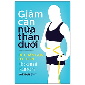 GIẢM CÂN NỬA THÂN DƯỚI - Để Chân Gọn Eo Thon- Hasumi Kanon - Đặng Thanh Vân dịch - (bìa mềm)