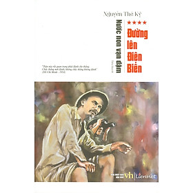(Bộ tiểu thuyết Nước Non Vạn Dặm) – TẬP 4: ĐƯỜNG LÊN ĐIỆN BIÊN – Nguyễn Thế Kỷ – Liên Việt – NXB Văn học