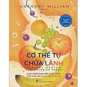 [Download Sách] Cơ Thể Tự Chữa Lành: Thực Phẩm Thay Đổi Cuộc Sống