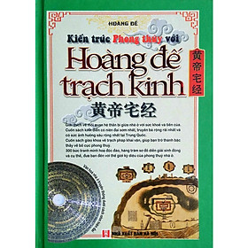 [Download Sách] Hoàng Đế Trạch Kinh (Kiến Trúc Phong Thủy -Văn Hóa Nhà Ở Truyền Thống Dưới Cách Nhìn Hiện Đại)