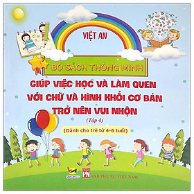 Bộ Sách Thông Minh - Giúp Việc Học Và Làm Quen Với Chữ Và Hình Khối Cơ Bản Trở Lên Vui Nhộn - Tập 4 (Dành Cho Trẻ Từ 4-6 Tuổi)