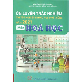 Ôn Luyện Trắc Nghiệm Thi Tốt Nghiệp Trung Học Phổ Thông Năm 2021 Môn Hóa Học