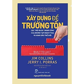 Xây Dựng Để Trường Tồn - Các Thói Quen Thành Công Của Những Tập Đoàn Vĩ Đại Và Hàng Đầu Thế Giới (Tái Bản)