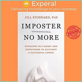 Sách - Imposter No More - Overcome Self-doubt and Imposterism to Cultivate a by Jill A. Stoddard (UK edition, paperback)