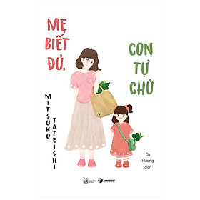 Hình ảnh sách Sách Thái Hà - Mẹ Biết Đủ, Con Tự Chủ (Tặng Bookmark)